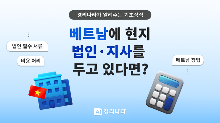  [경리업무 꿀팁] 베트남에 현지 법인이 있다면? | 설립 서류, 비용·지출 처리, 창업