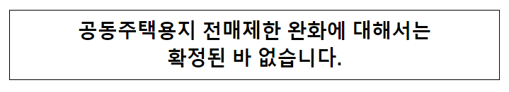 공동주택용지 전매제한 완화에 대해서는 확정된 바 없습니다. 공동주택용지 전매제한 완화에 대해서는 확정된 바 없습니다.