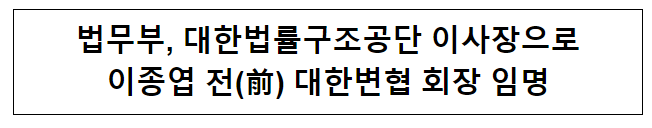 법무부, 대한법률구조공단 이사장으로 이종엽 전(前) 대한변협 회장 임명 법무부, 대한법률구조공단 이사장으로 이종엽 전(前) 대한변협 회장 임명