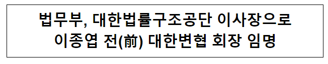 법무부, 대한법률구조공단 이사장으로 이종엽 전(前) 대한변협 회장 임명