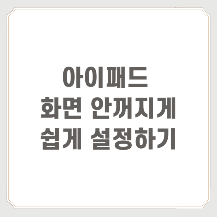  아이패드 화면 안꺼지게 쉽게 설정하기