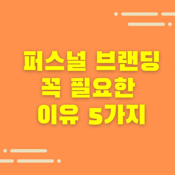  퍼스널 브랜딩이 꼭 필요한 이유 5가지, '나'를 팔아야 성공한다?