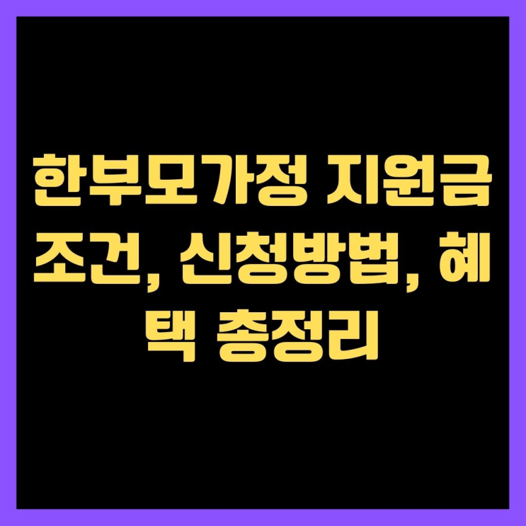  한부모가정 지원금 조건 신청방법 혜택 총정리