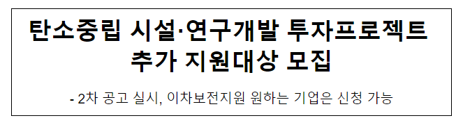 탄소중립 시설·연구개발 투자프로젝트 추가 지원대상 모집 탄소중립 시설·연구개발 투자프로젝트 추가 지원대상 모집