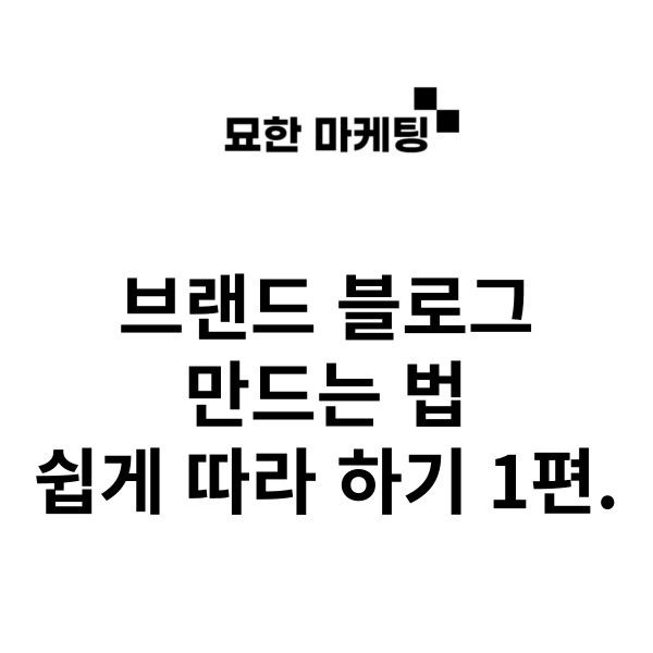  브랜드 블로그 만드는 법, 쉽게 따라 하기 1편.