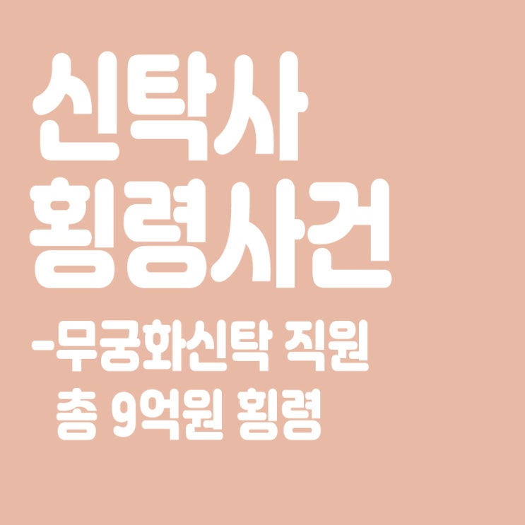  신탁사서 횡령 사건 발생,무궁화신탁 직원 세 차례 걸쳐 총 9억 원 횡령,신탁회사란?