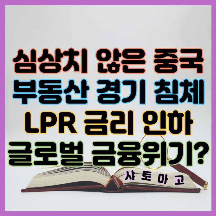 심상치 않은 <b>중국</b> 부동산 경기 침체로 <b>기준금리</b> LPR 인하... 