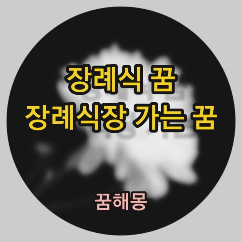 장례식 꿈 장례식장 가는 꿈 유형별 뜻풀이 해몽