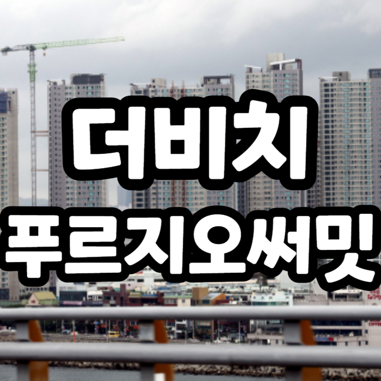  대연동 더 비치 푸르지오 써밋 분양가, 모델하우스위치, 오션뷰가치는 얼마까지?