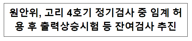 원안위, 고리 4호기 정기검사 중 임계 허용 후 출력상승시험 등 잔여검사 추진