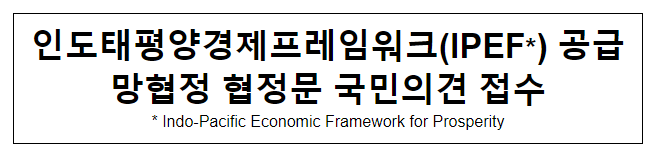 인도태평양경제프레임워크(IPEF*) 공급망협정 협정문 국민의견 접수