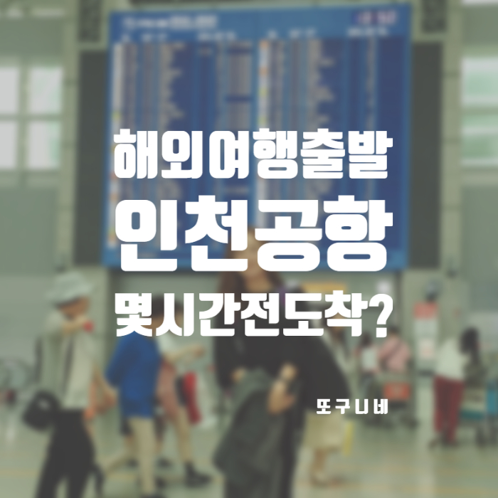  인천공항 몇시간전 도착 해야할까? 국제선 체크인 카운터 오픈 / 탑승 수속 마감 / 비행기 탑승 시간