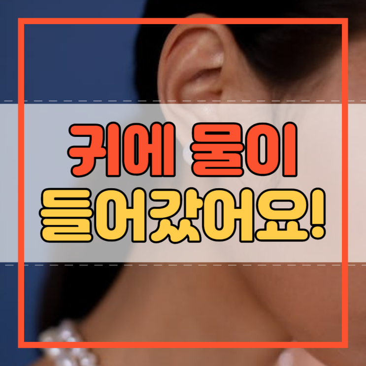  귀에 물들어갔을때 물빼는법 물참 물찬느낌 해결 방법!