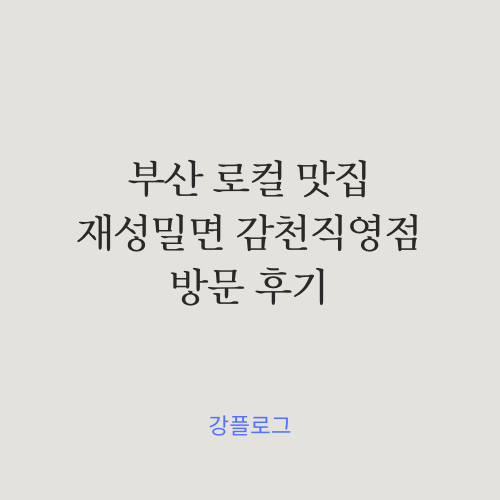  현지인만 안다는 부산 로컬 맛집재성밀면 감천 직영점 방문 후기