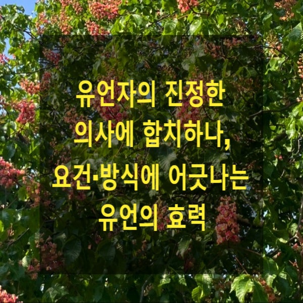  상속 - 유언자의 진정한 의사에 합치하나, 요건·방식에 어긋나는 유언의 효력(전문, 연월일, 주소, 성명, 자서, 날인)