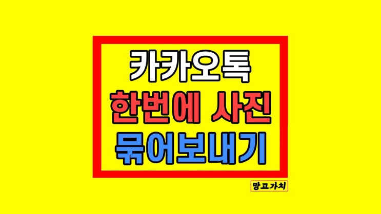 카톡 카카오톡 사진 여러 장 한 번에 묶어보내기 카톡 카카오톡 사진 여러 장 한 번에 묶어보내기