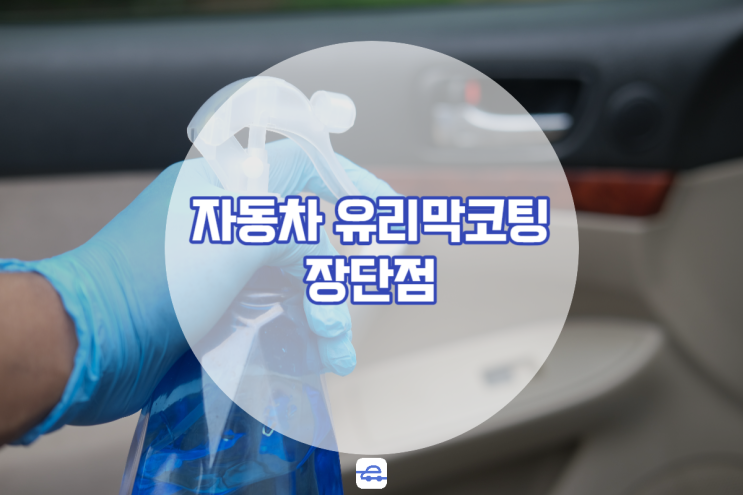  자동차유리막코팅 장단점 비용 시공 꼭 해야할까?