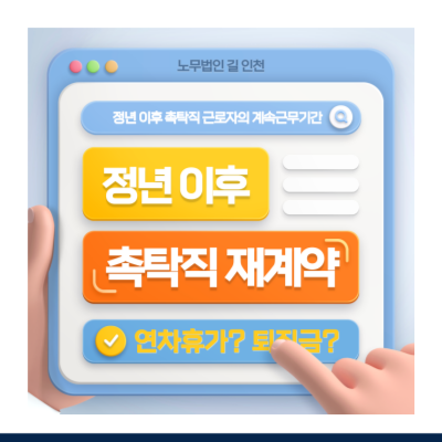 정년퇴직 이후 촉탁직(촉탁계약직)의 계약기간과 연차휴가·퇴직금 산정 기간은?(계속근로기간) : 네이버 블로그