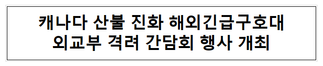 캐나다 산불 진화 해외긴급구호대 외교부 격려 간담회 행사 개최