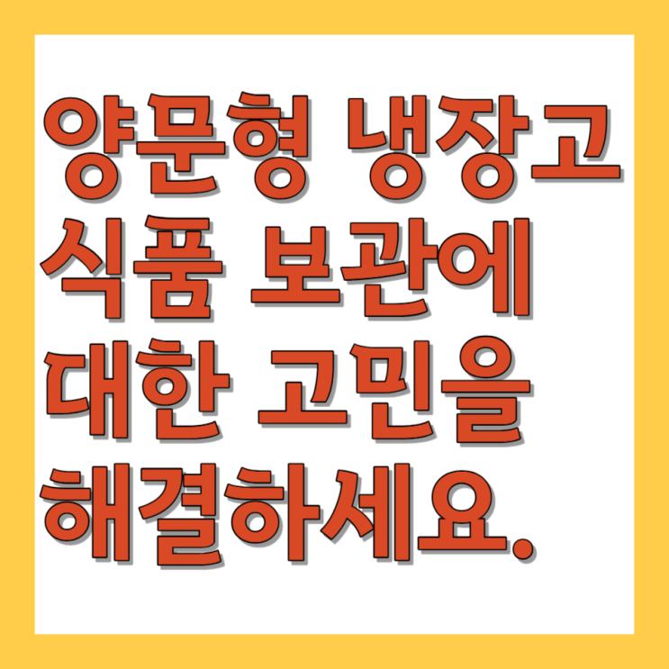  양문형 냉장고로 식품 보관에 대한 고민을 해결하세요.