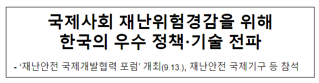 국제사회 재난위험경감을 위해 한국의 우수 정책·기술 전파 국제사회 재난위험경감을 위해 한국의 우수 정책·기술 전파