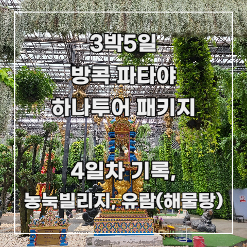  [3박 5일 방콕 파타야] 하나투어 패키지 7-1. 4일차 기록_ 농눅빌리지(자동차 박물관, 전통공연), 유람 해물탕