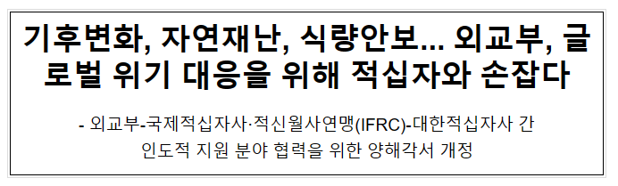 기후변화, 자연재난, 식량안보... 외교부, 글로벌 위기 대응을 위해 적십자와 손잡다 기후변화, 자연재난, 식량안보... 외교부, 글로벌 위기 대응을 위해 적십자와 손잡다