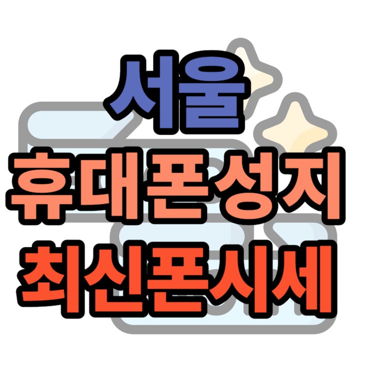 서울 휴대폰 성지 시세표 최신폰 알아보기 서울 휴대폰 성지 시세표 최신폰 알아보기