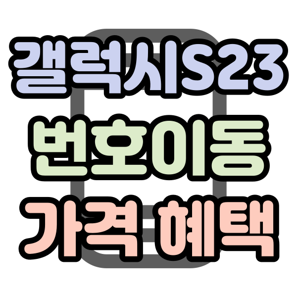 갤럭시S23 번호이동 가격 혜택 알아보기 갤럭시S23 번호이동 가격 혜택 알아보기