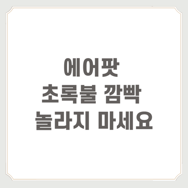  에어팟 초록불 깜빡 놀라지 마세요