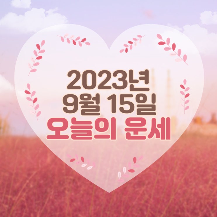  2023년 9월 15일 오늘의운세 띠별운세