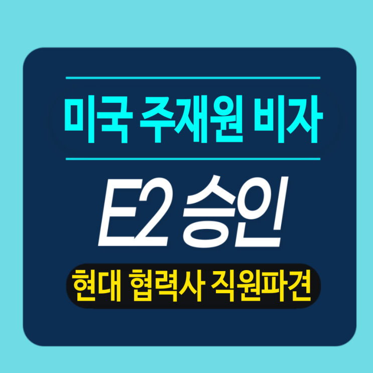  현대 협력사 직원파견 - 다인원 E2비자 진행중