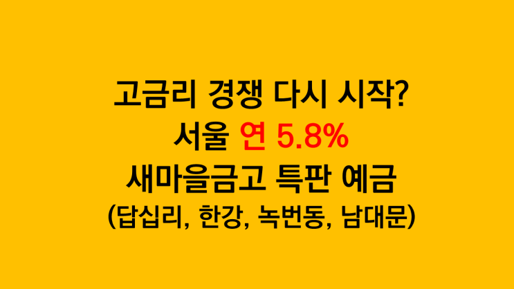 서울 연 5.8% 답십리, 한강, 녹번동, 남대문 새마을금고 특판예금 가입 고민 중