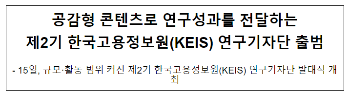 공감형 콘텐츠로 연구성과를 전달하는 제2기 한국고용정보원(KEIS) 연구기자단 출범 공감형 콘텐츠로 연구성과를 전달하는 제2기 한국고용정보원(KEIS) 연구기자단 출범