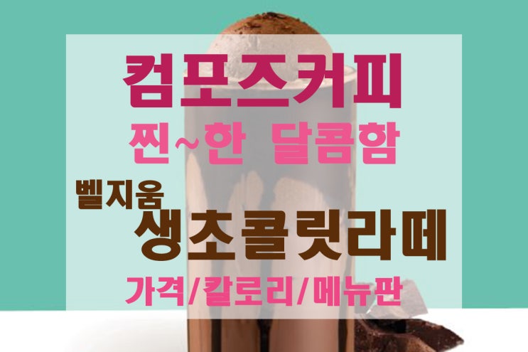  [컴포즈커피] 진짜 생초콜릿이 올라간 벨지움생초콜릿라떼, 진한 달콤함(가격/칼로리/메뉴판/신메뉴 소개)