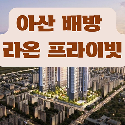  아산 배방 라온프라이밋 할인분양 아파트 공수리 미분양 배방 줍줍 잔여세대 분양가 모델하우스