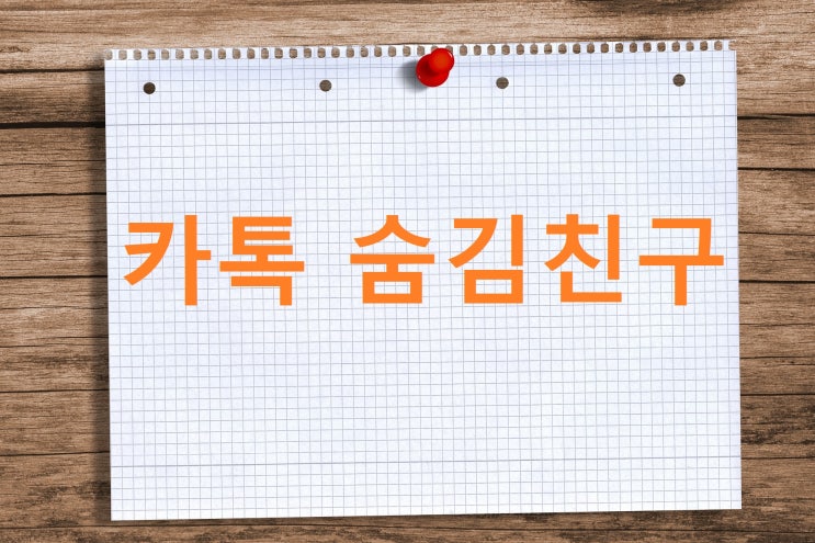 카카오톡 숨김친구 설정 방법 카톡 메세지 올까? 카카오톡 숨김친구 설정 방법 카톡 메세지 올까?