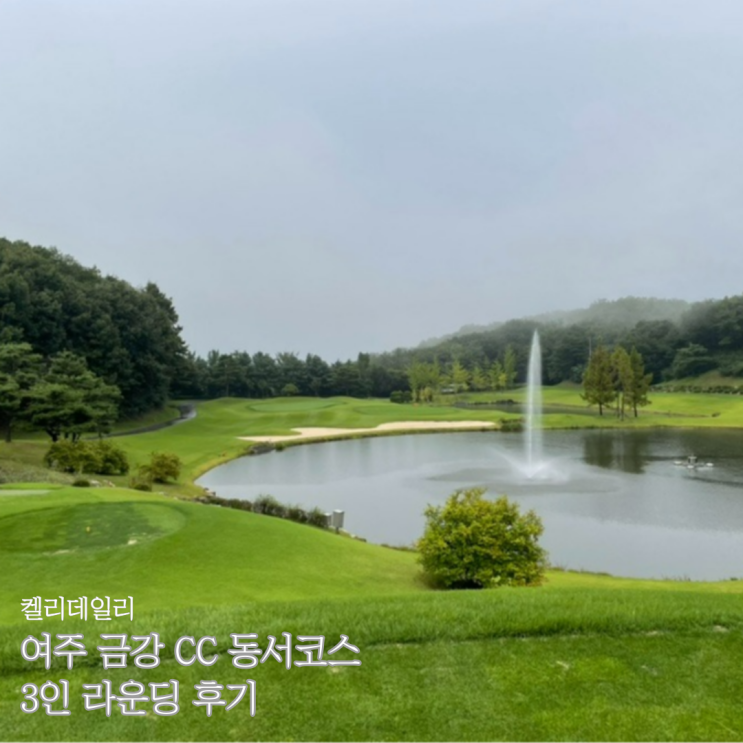  여주 골프장 금강CC 라운딩 - 날씨, 동·서코스, 3인 플레이, 클럽하우스, 맛집, 그린피