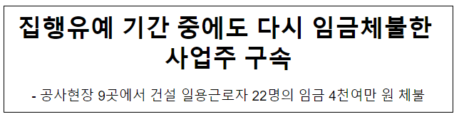 집행유예 기간 중에도 다시 임금체불한 사업주 구속 집행유예 기간 중에도 다시 임금체불한 사업주 구속