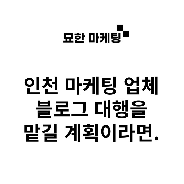 인천 마케팅 업체, 블로그 대행을 맡길 계획이라면.