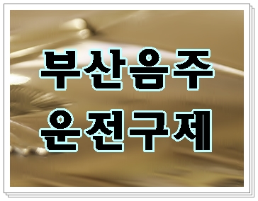  부산 음주운전 구제 중요한 문제이기에 반드시 알아야 할 사항은