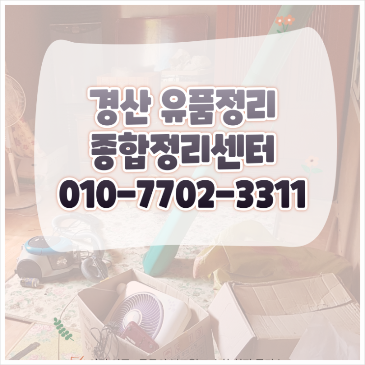  경산유품정리 정직한 비용 믿음가는 처리