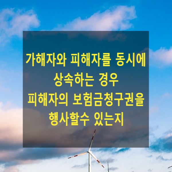  상속 - 가해자와 피해자를 동시에 상속하는 경우 피해자의 보험금청구권을 행사할수 있는지(상속과 혼동)