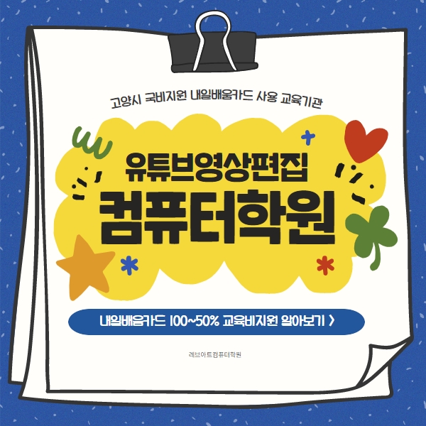  고양시내일배움카드 유튜브영상편집컴퓨터학원 어디로?