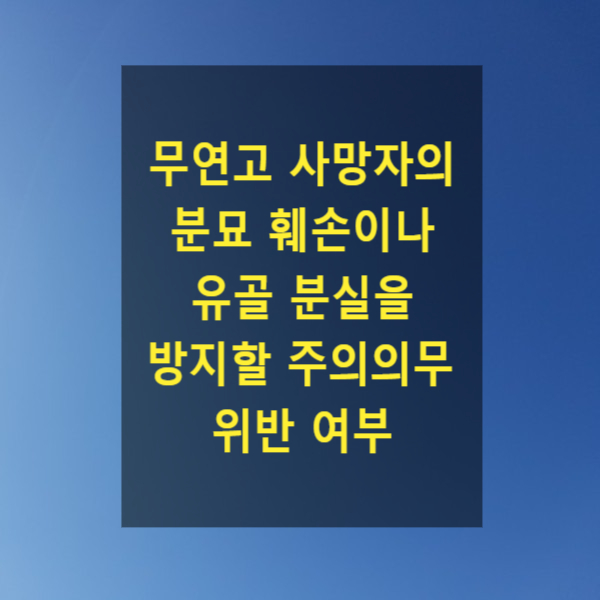  시장 등에게 무연고 사망자의 분묘 훼손이나 유골 분실을 방지할 주의의무 위반 여부