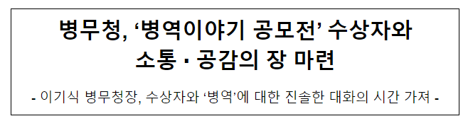병무청, ‘병역이야기 공모전’ 수상자와 소통·공감의 장 마련 병무청, ‘병역이야기 공모전’ 수상자와 소통·공감의 장 마련