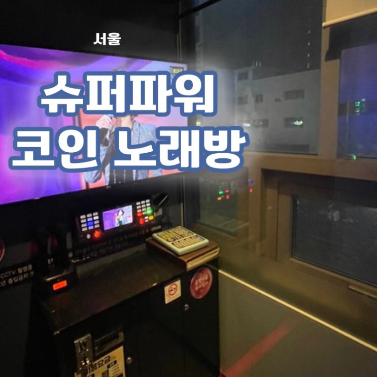  [서울/당산] 심심할 땐 코노! 슈퍼파워 코인노래방
