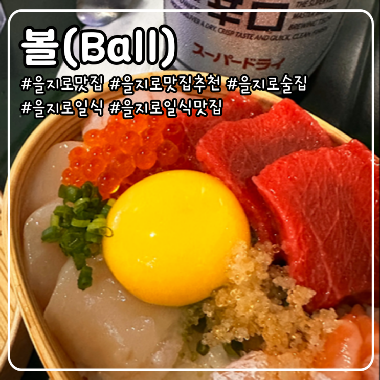  을지로 이자카야 맛집에서 맥주 한 잔 추천 _ 볼
