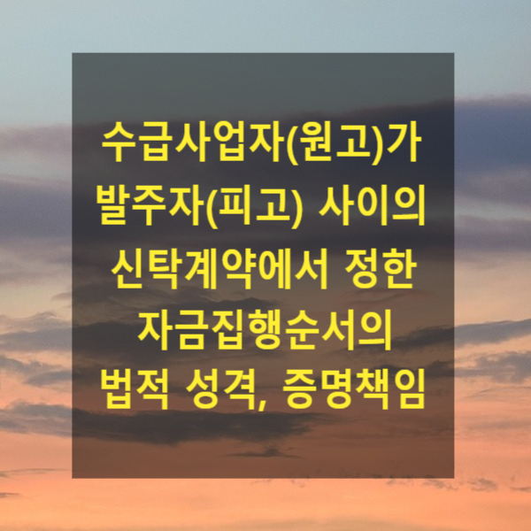  수급사업자(원고)가 발주자(피고) 사이의 신탁계약에서 정한 자금집행순서의 법적 성격, 증명책임