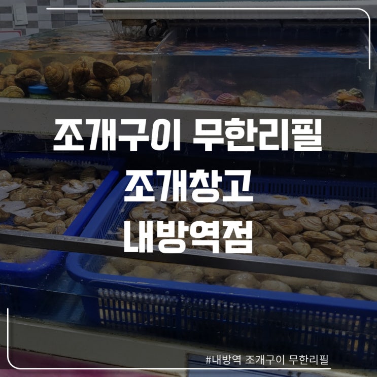  내방역 조개구이 무한리필 "조개창고"